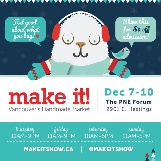 Our last show this year is MAKE IT VANCOUVER Dec 7-10!